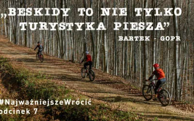 #NajważniejszeWrócić odcinek 7 - "Beskidy to nie tylko turystyka piesza"