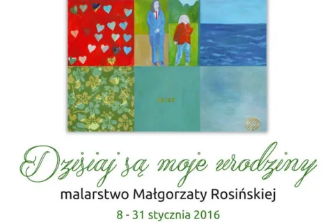 „DZISIAJ SĄ MOJE URODZINY. MALARSTWO MAŁGORZATY ROSIŃSKIEJ” – FINISAŻ WYSTAWY