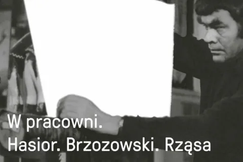 OTWARCIE WYSTAWY „W PRACOWNI. HASIOR, BRZOZOWSKI, RZĄSA”