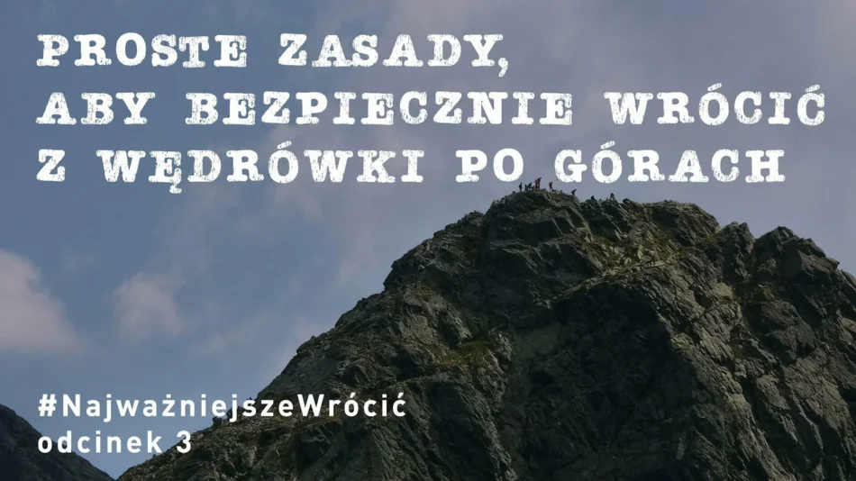 #NajważniejszeWrócić cz. 3 „Proste zasady aby bezpiecznie wrócić z wędrówki po górach”
