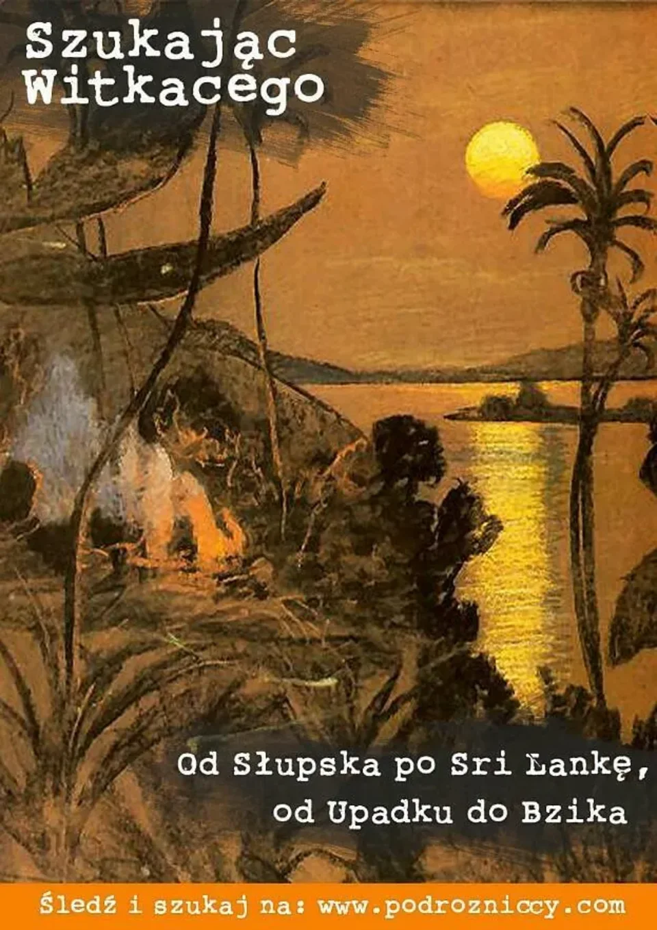 SZUKAJĄC WITKACEGO – OD SŁUPSKA PO SRI LANKĘ, OD UPADKU DO BZIKA