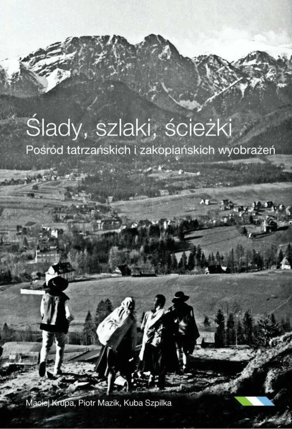 ŚLADY, SZLAKI, ŚCIEŻKI. POŚRÓD TATRZAŃSKICH I ZAKOPIAŃSKICH WYOBRAŻEŃ