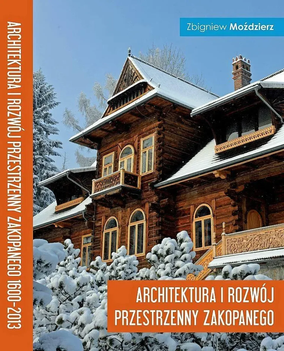 PUBLIKACJA ZBIGNIEWA MOŹDZIERZA „ARCHITEKTURA I ROZWÓJ PRZESTRZENNY ZAKOPANEGO 1600–2013”
