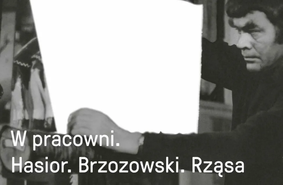 OTWARCIE WYSTAWY „W PRACOWNI. HASIOR, BRZOZOWSKI, RZĄSA”